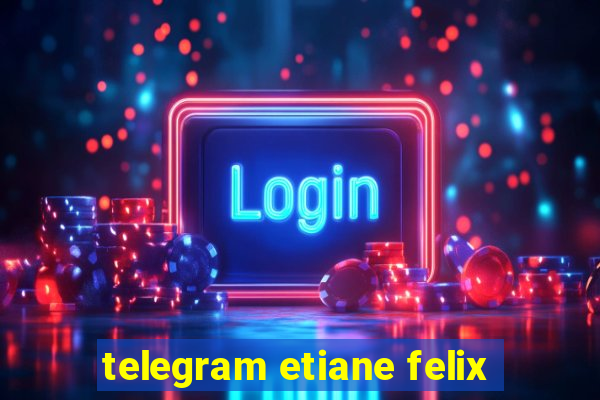 telegram etiane felix